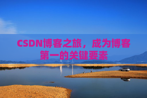 CSDN博客之旅，成为博客第一的关键要素